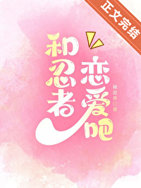 [火影同人] 和忍者恋爱吧